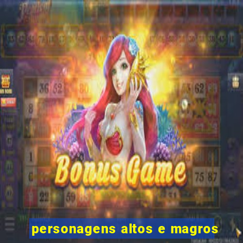 personagens altos e magros